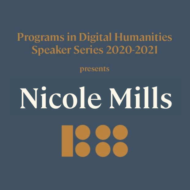 Programs in Digital Humanities Speaker Series 2020-2021 Presents Nicole Mills