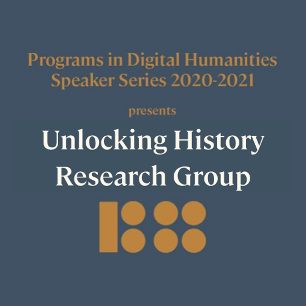 Programs in Digital Humanities Speaker Series 2020-2021 Presents the Unlocking History Research Group