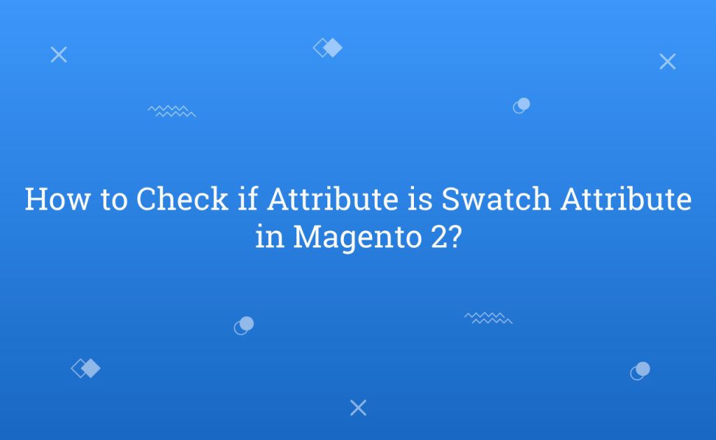 How to Check if Attribute is Swatch Attribute in Magento 2?