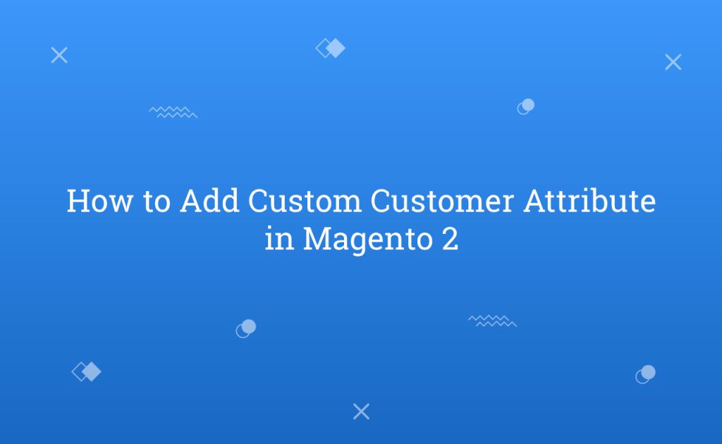 How to Add Custom Customer Attribute in Magento 2