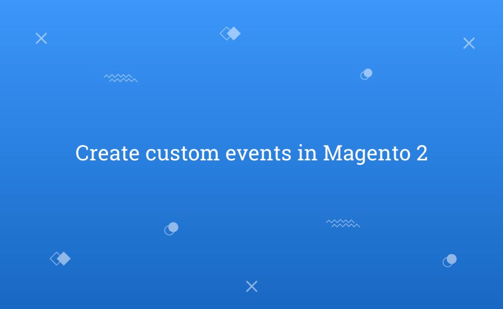 Create custom events in Magento 2