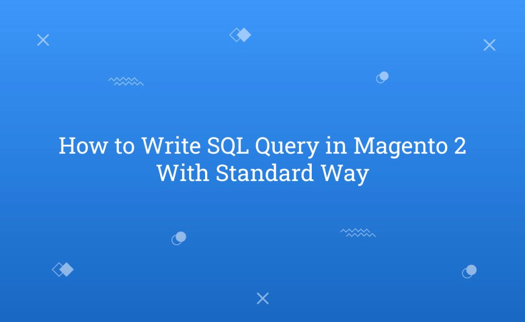 How to Write SQL Query in Magento 2 With Standard Way