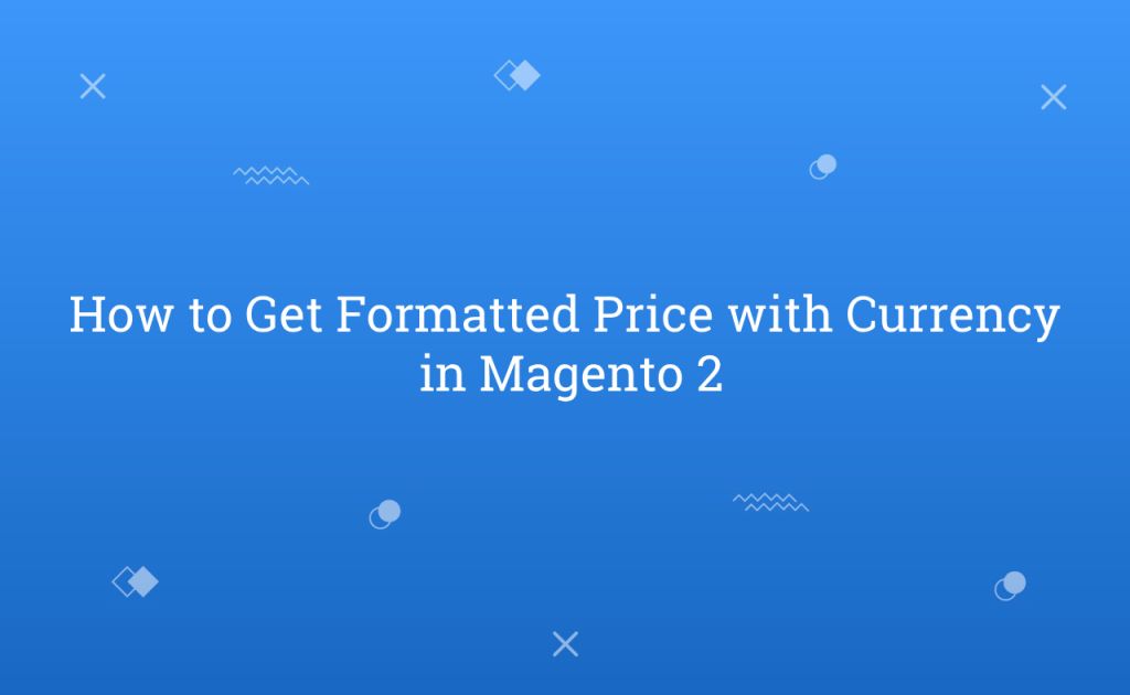 How to Get Formatted Price with Currency in Magento 2