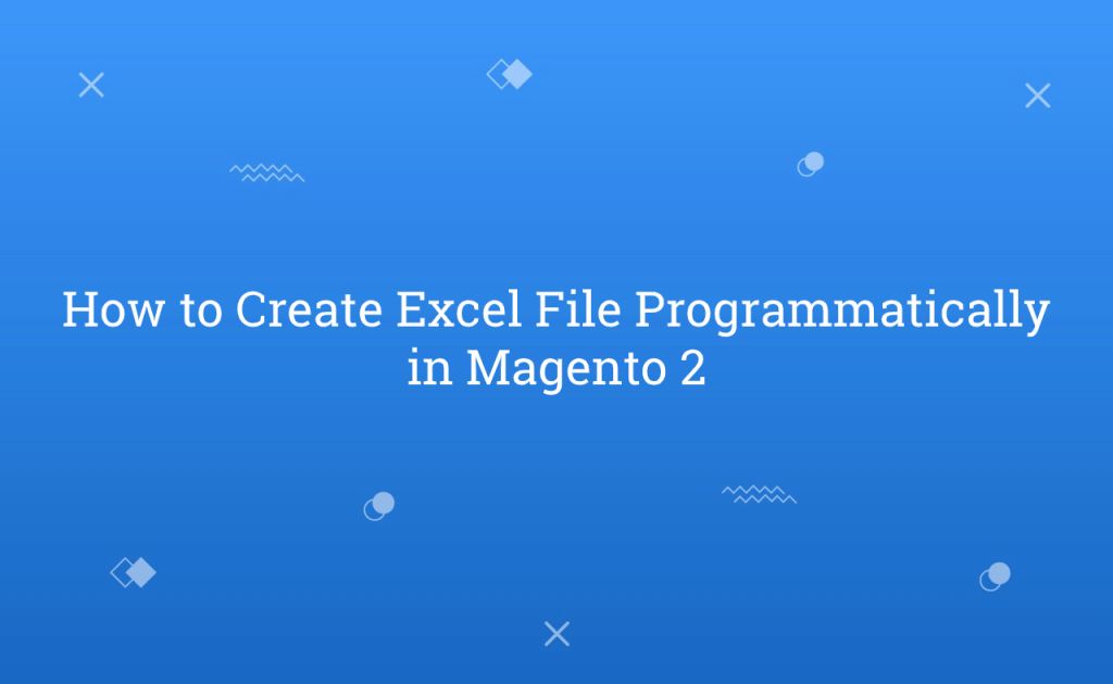 How to Create Excel File Programmatically in Magento 2