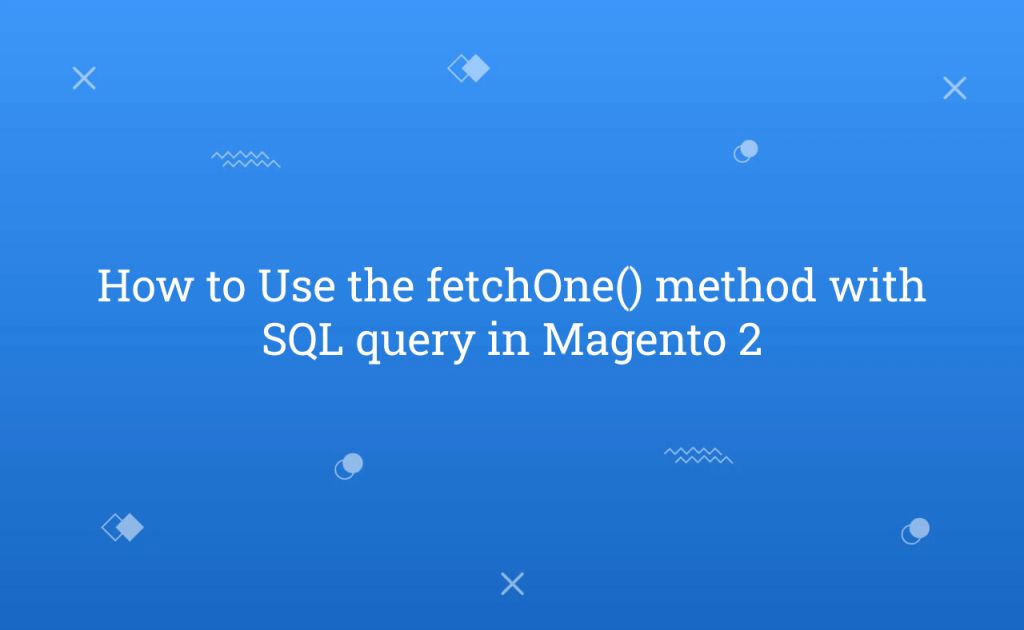 How to Use the fetchOne() method with SQL query in Magento 2