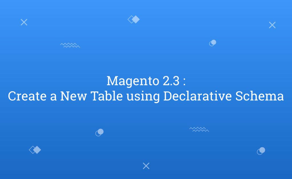 Magento 2.3 : Create a New Table using Declarative Schema