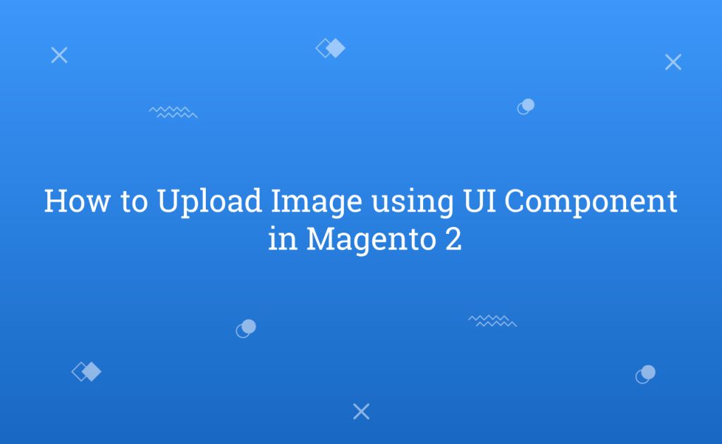 How to Upload Image using UI Component in Magento 2