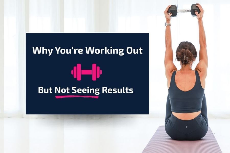 Why You’re Working Out But Not Seeing Results