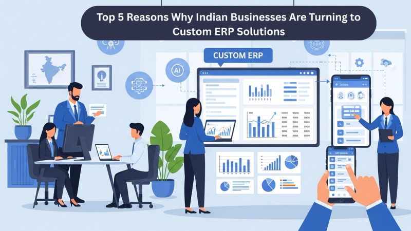Top 5 Reasons Why Indian Businesses Are Turning to Custom ERP Solutions
