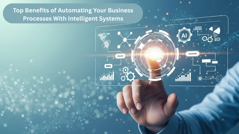 Top Benefits of Automating Your Business Processes With Intelligent Systems