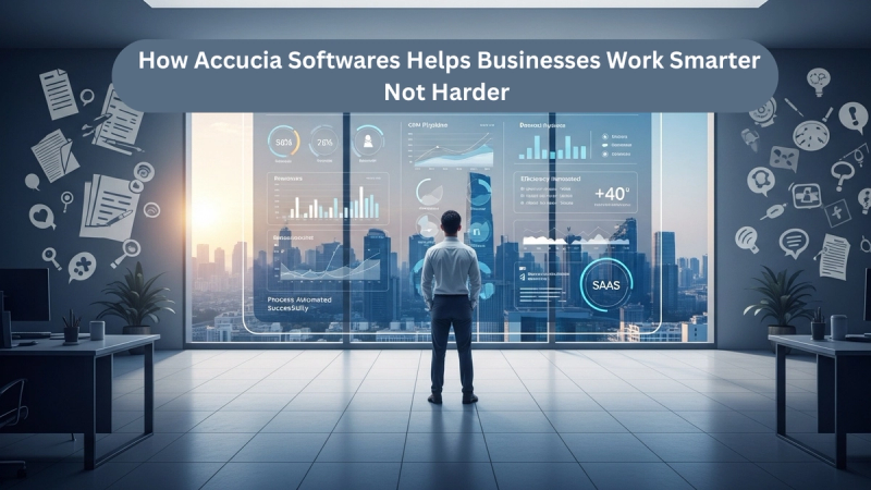 How Accucia Softwares Helps Businesses Work Smarter, Not Harder 