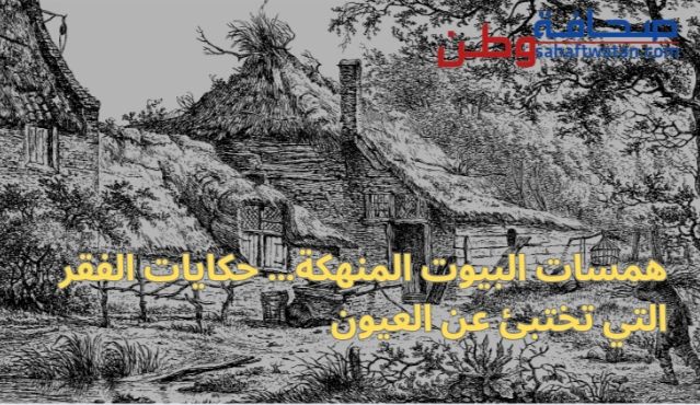 همسات البيوت المنهكة… حكايات الفقر التي تختبئ عن العيون
