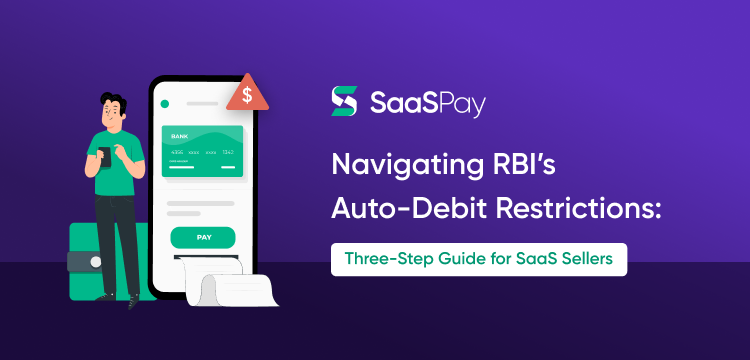 Navigating RBI’s Auto-Debit Restrictions: Three-Step Guide for SaaS Sellers
