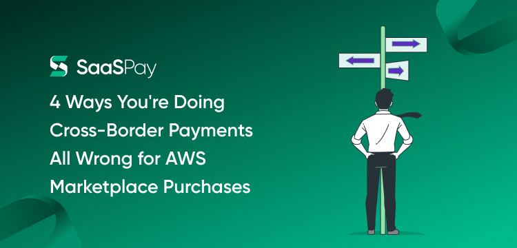 4 Ways You're Doing Cross-Border Payments All Wrong for AWS Marketplace Purchases