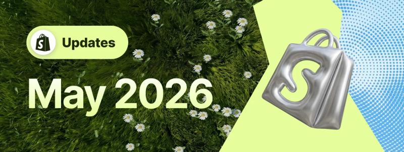 Shopify May 2026 Updates