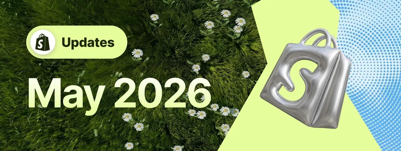 Shopify May 2026 Updates Shopify May 2026 Updates