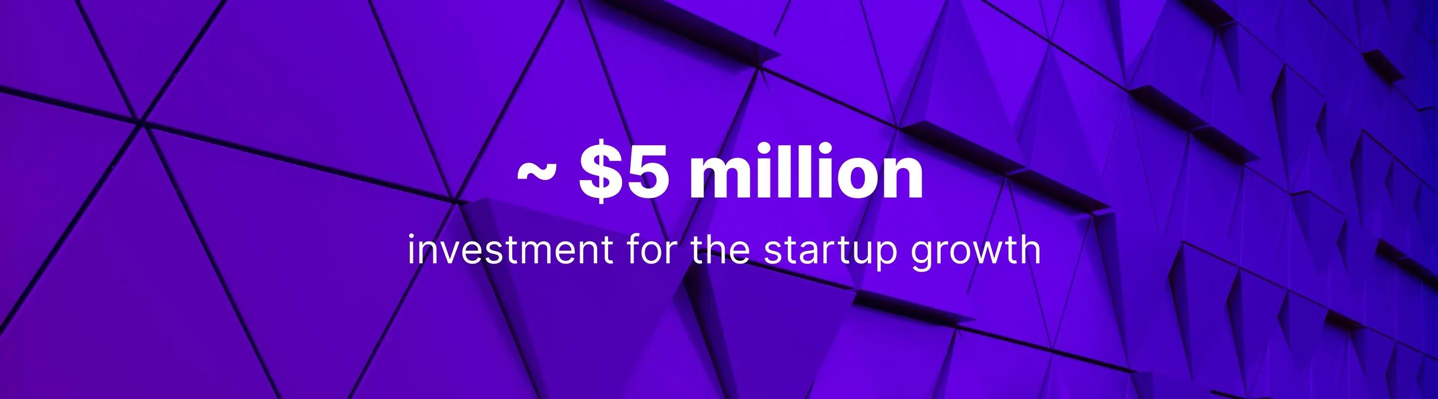 $5 million investment for the startup growth $5 million investment for the startup growth
