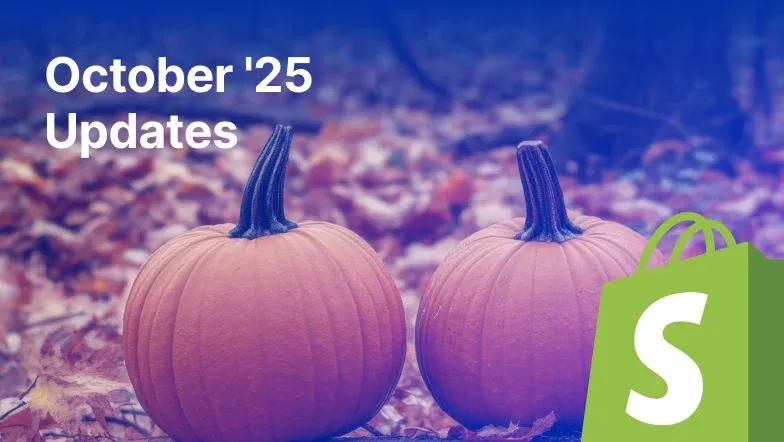 Main Shopify merchant updates October 2025 Main Shopify merchant updates October 2025