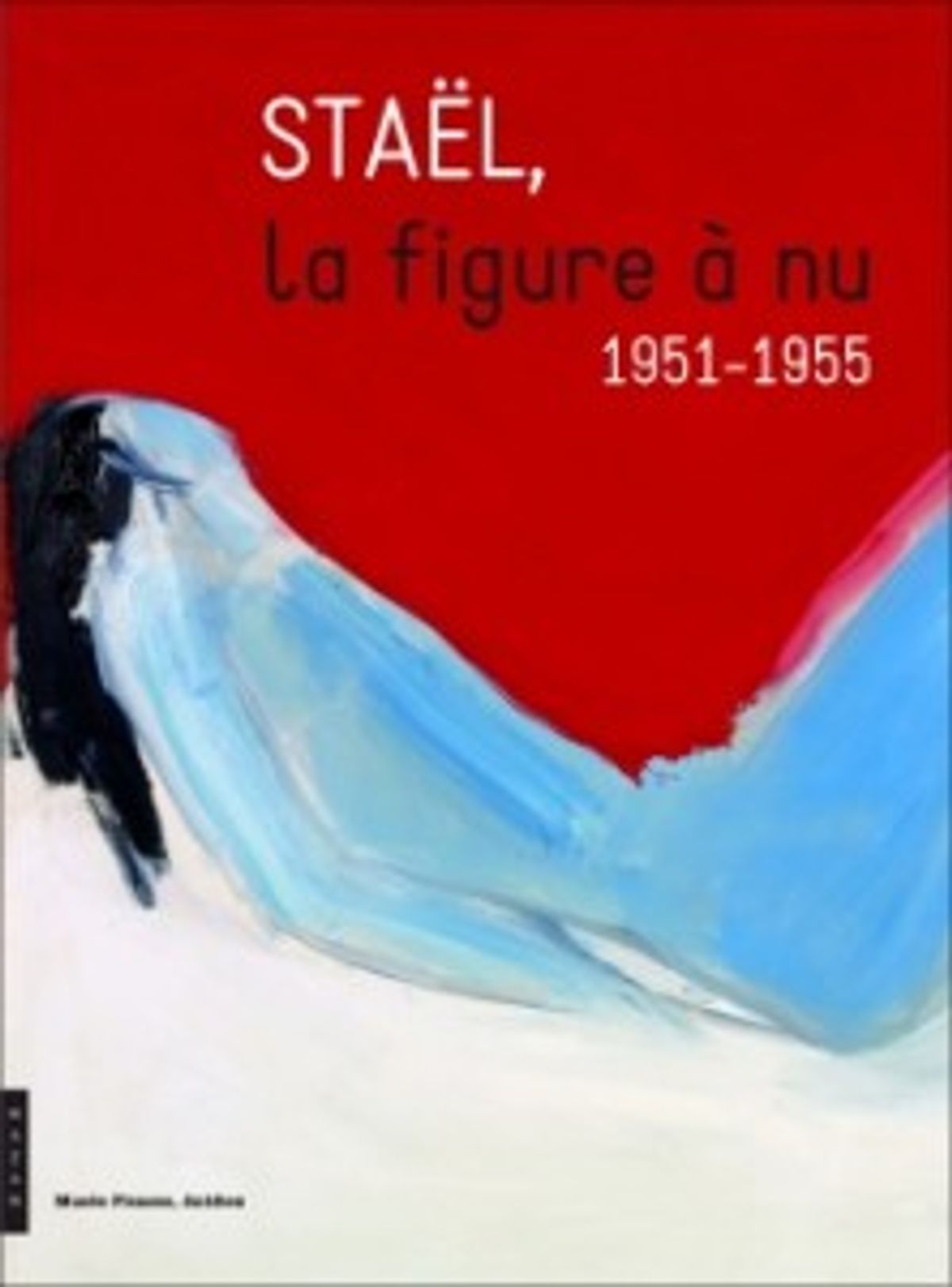 Staël, la figure à nu, 1951 – 1955. Ouvrage collectif. Éd. hazan/musée Picasso d’Antibes.