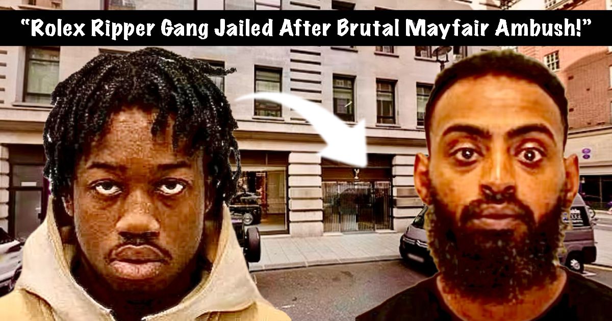 Brutal Rolex Ripper Gang Jailed After Mayfair Attacks!