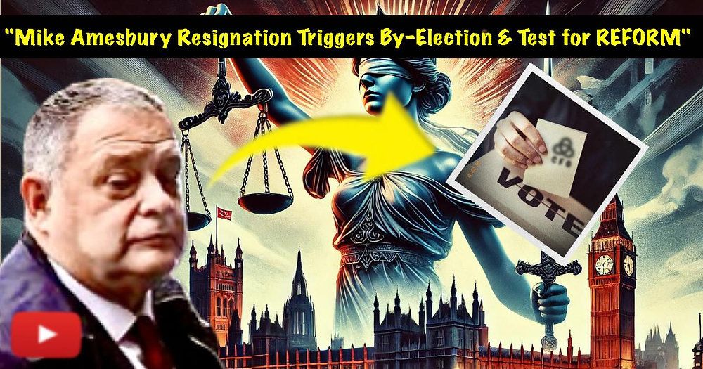 “Mike Amesbury Resignation Triggers By-Election & Test for REFORM”