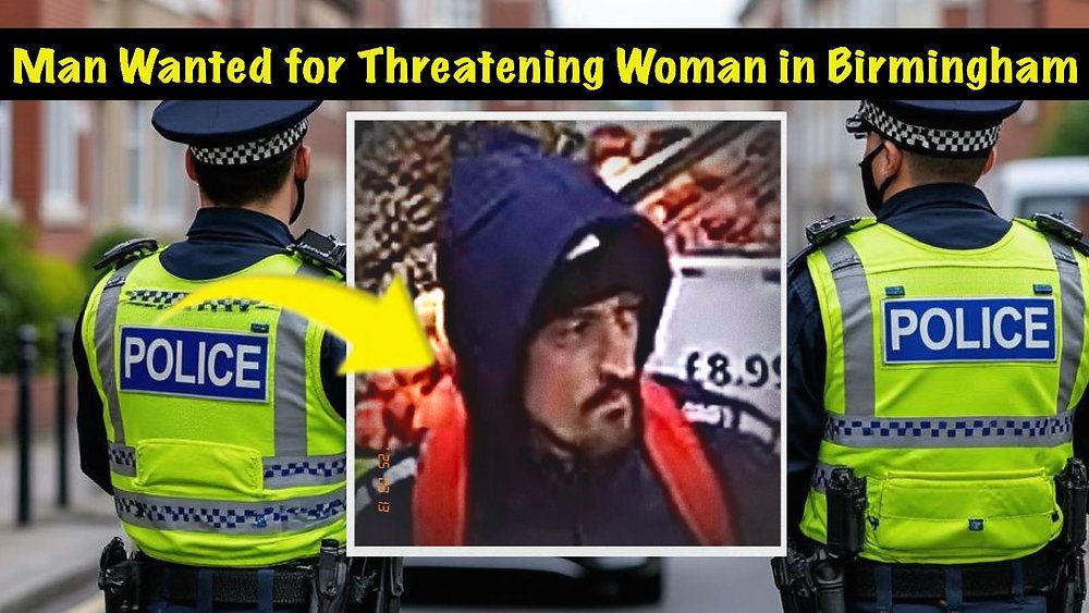 Police Appeal: Man Wanted for Threatening Woman in Birmingham