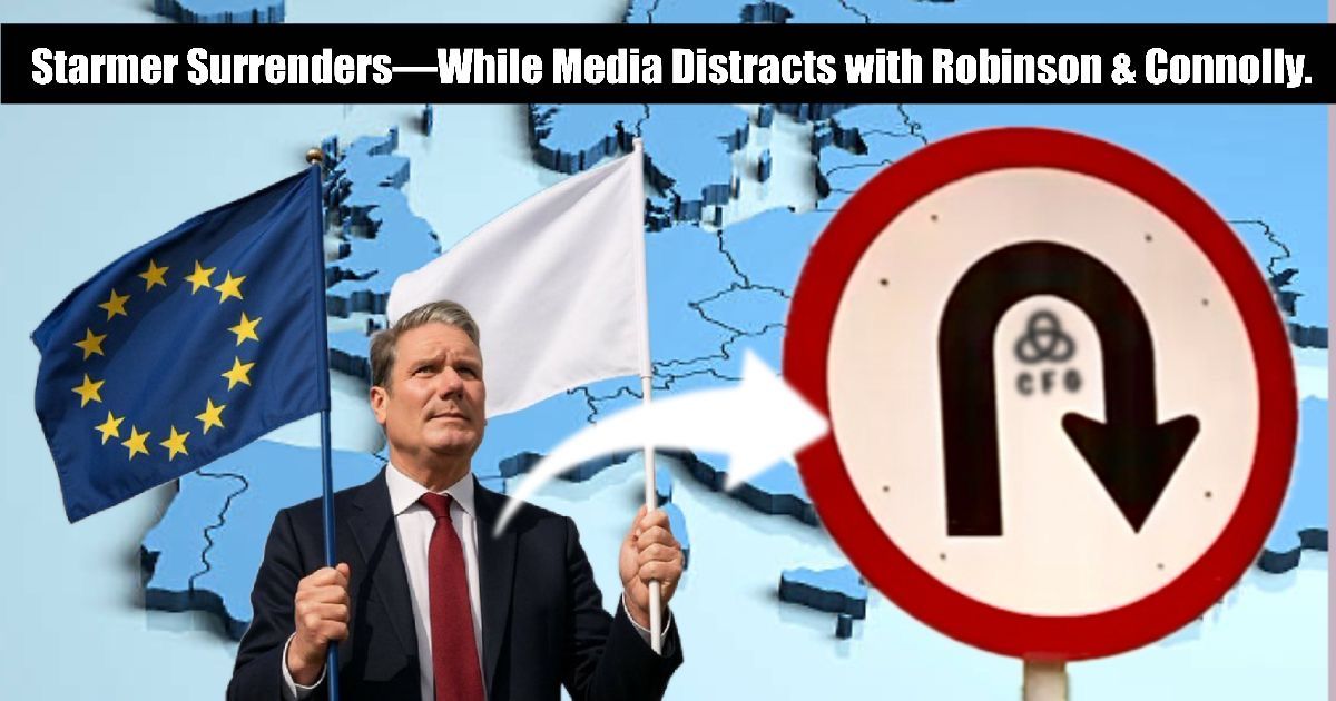 White Flags, Fishy Deals & Convenient Distractions: Has Starmer Just Undone Brexit While We’re All Looking the Other Way?