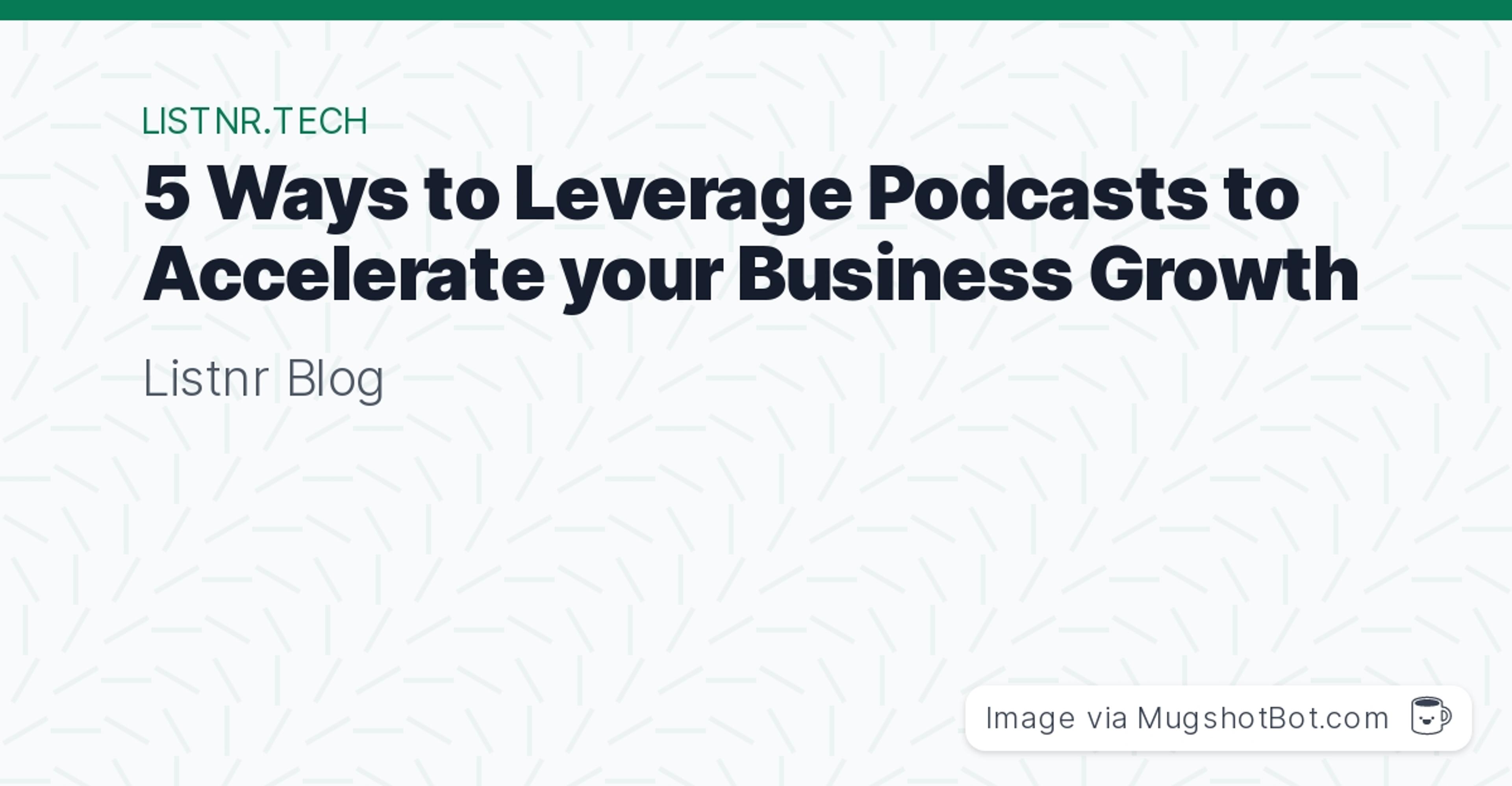 5 Ways to Leverage Podcasts to Accelerate your Business Growth