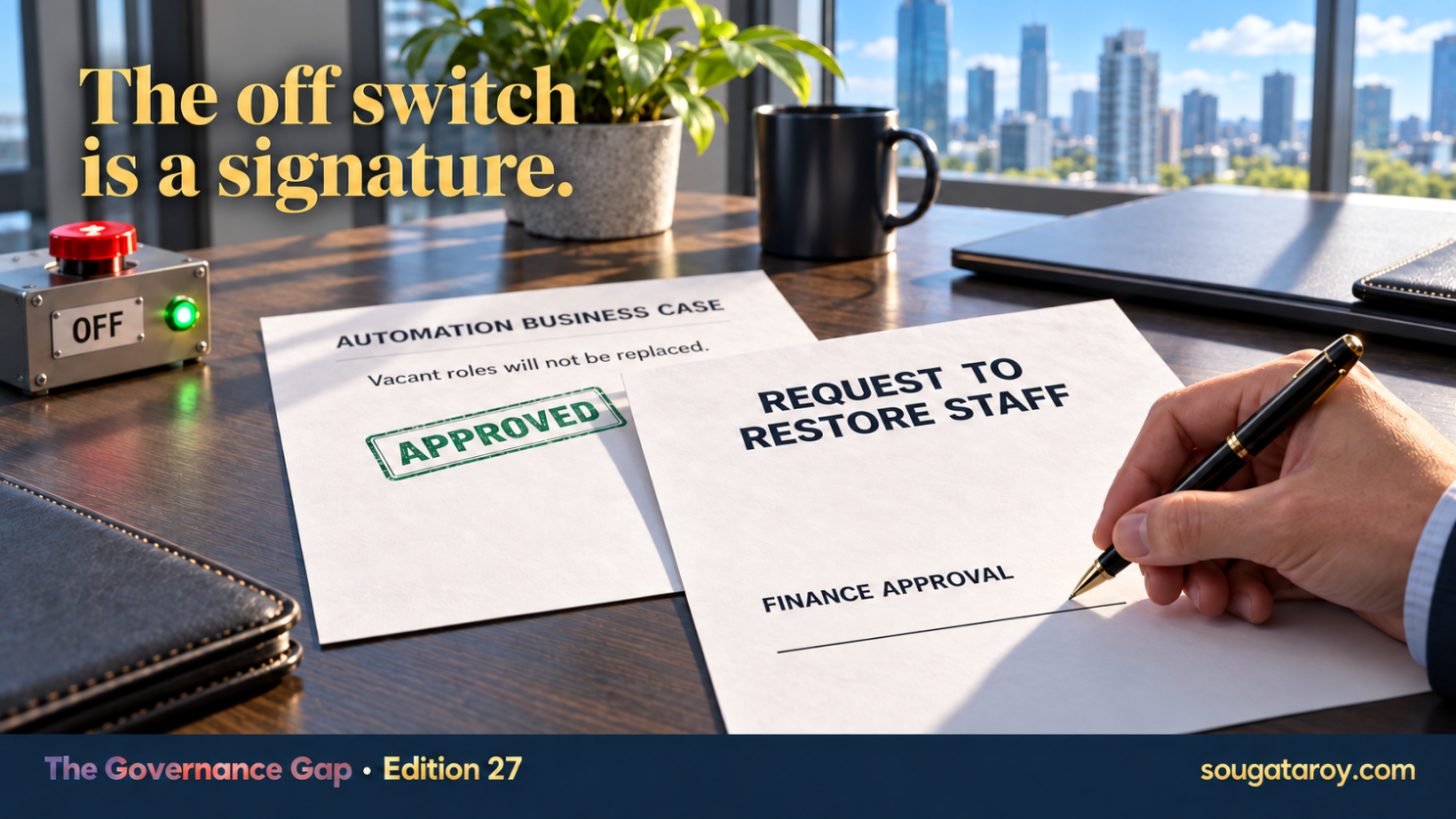 A hand holds a pen above an unsigned finance approval to restore staff. Beside it sit an approved automation business case stating that vacant roles will not be replaced and an off switch. Caption: “The off switch is a signature.”