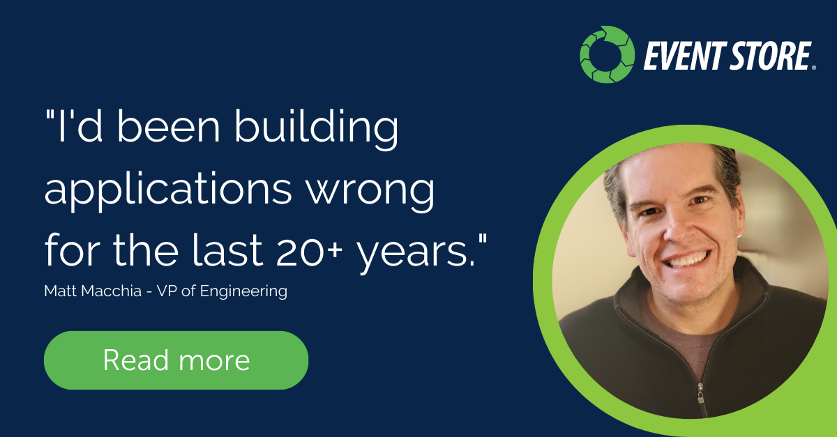 "I'd been building applications wrong for the last 20+ years." Our VP of Engineering's journey to EventStore