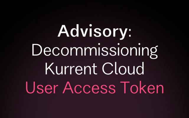 Advisory: Decommissioning Kurrent Cloud User Access Tokens 