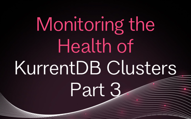 Monitoring the Health of KurrentDB Clusters Part 3