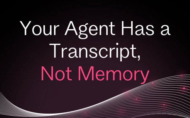 Your Agent Has a Transcript, Not Memory