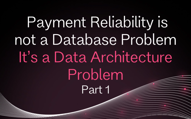 Payments Reliability Is Not a Database Problem. It's a Data Architecture Problem Part 1