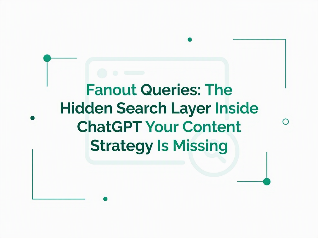 Fanout Queries: The Hidden Search Layer Inside ChatGPT That Your Content Strategy Is Missing
