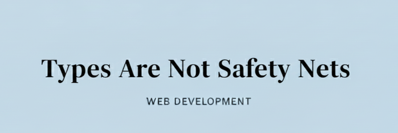 TypeScript Under Pressure Types Are Not Safety Nets