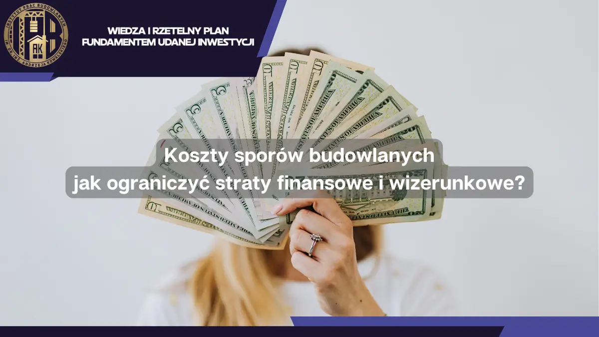 Koszty sporów budowlanych jak ograniczyć straty finansowe i wizerunkowe?