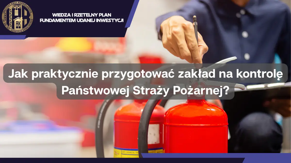 Jak praktycznie przygotować zakład na kontrolę Państwowej Straży Pożarnej?