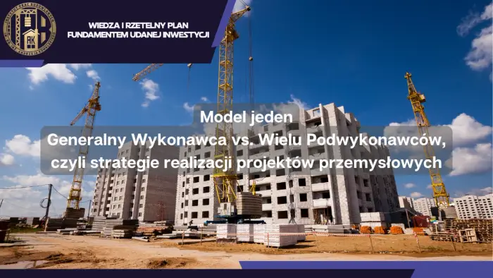 Model jeden Generalny Wykonawca vs. Wielu Podwykonawców, czyli strategie realizacji projektów przemysłowych