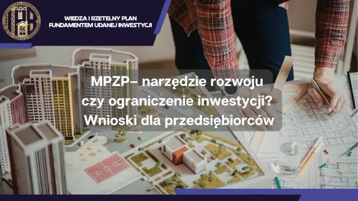 Miejscowy Plan Zagospodarowania Przestrzennego – narzędzie rozwoju czy ograniczenie inwestycji? Wnioski dla przedsiębiorców