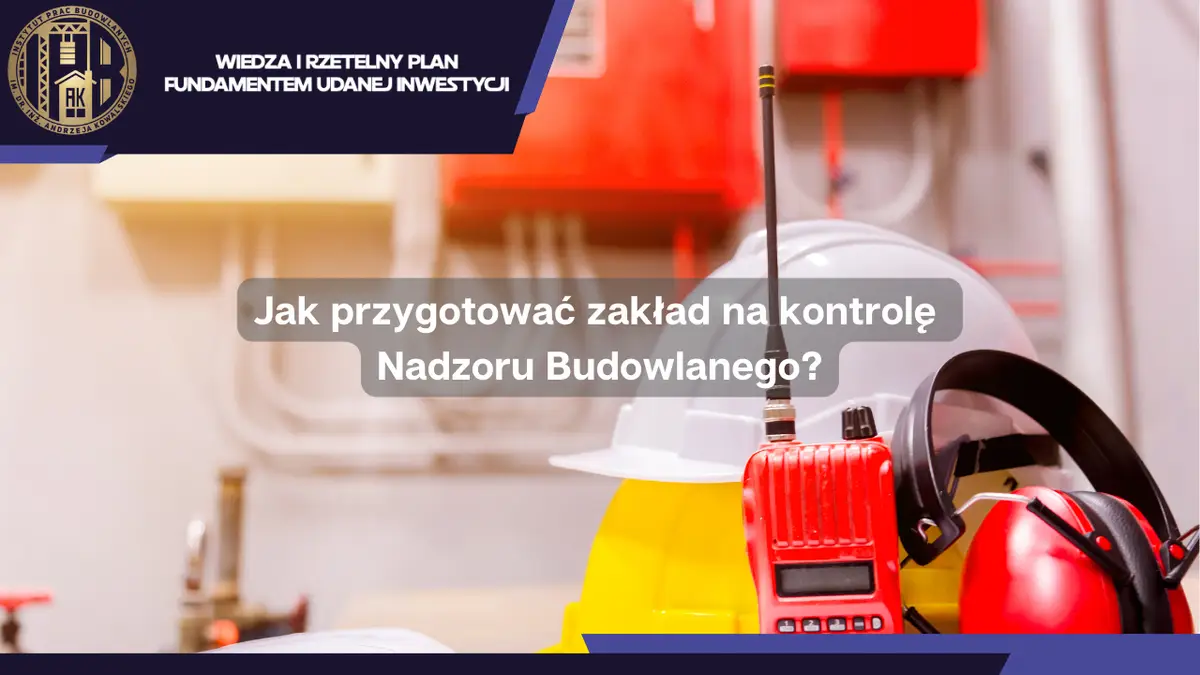 Jak przygotować zakład na kontrolę Nadzoru Budowlanego?