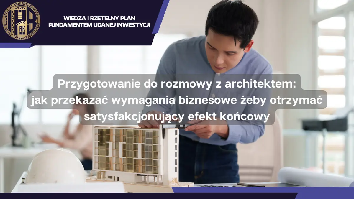 Przygotowanie do rozmowy z architektem: jak przekazać wymagania biznesowe żeby otrzymać satysfakcjonujący efekt końcowy
