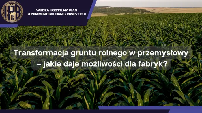 Transformacja gruntu rolnego w przemysłowy – jakie daje możliwości dla fabryk?