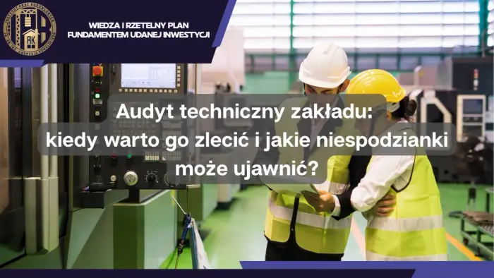 Audyt techniczny zakładu: kiedy warto go zlecić i jakie niespodzianki może ujawnić?