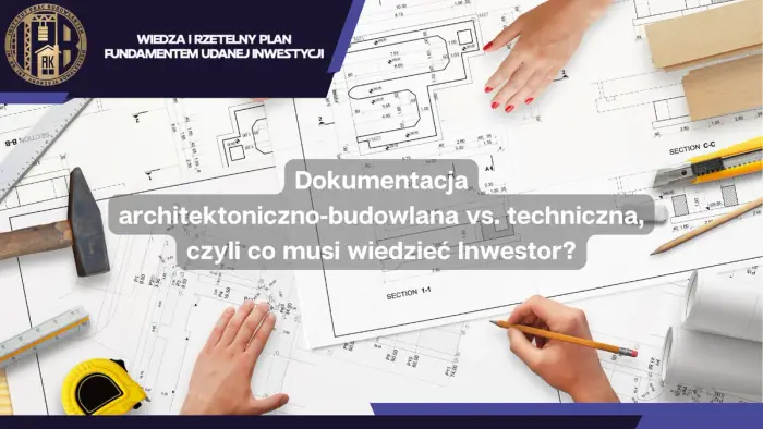 Dokumentacja architektoniczno‑budowlana vs. techniczna, czyli co musi wiedzieć Inwestor?