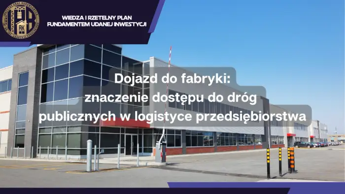 Dojazd do fabryki: znaczenie dostępu do dróg publicznych w logistyce przedsiębiorstwa