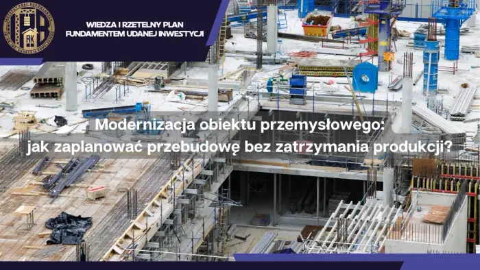 Modernizacja obiektu przemysłowego: jak zaplanować przebudowę bez zatrzymania produkcji?
