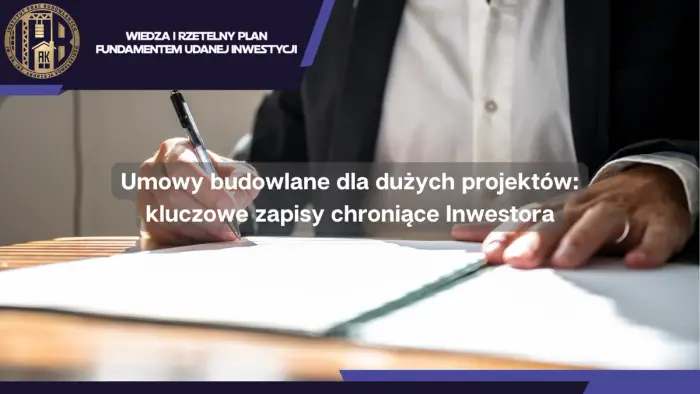 Umowy budowlane dla dużych projektów: kluczowe zapisy chroniące inwestora