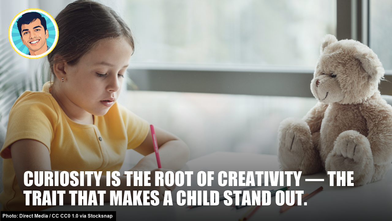 Curiosity is the root of creativity — the trait that makes a child stand out.