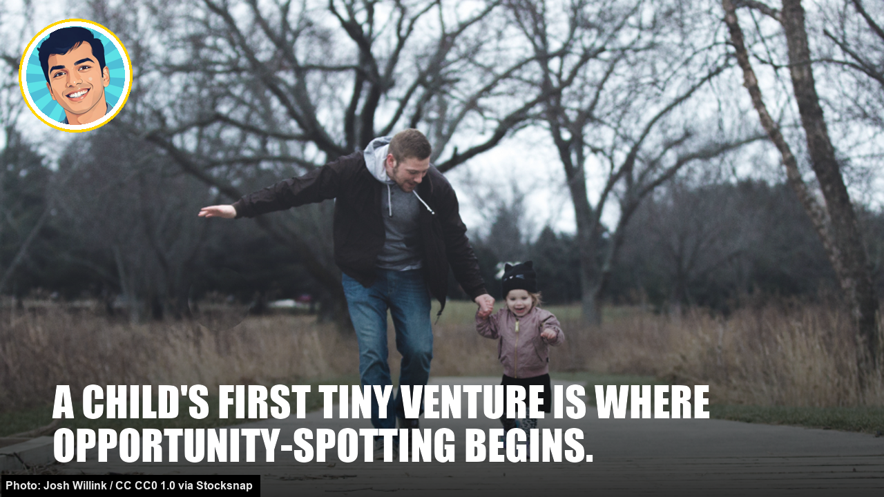 A child's first tiny venture is where opportunity-spotting begins. Raise an entrepreneur